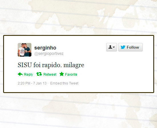 Muitos usuários do Twitter usaram a rede social para comentar o processo de inscrição no Sisu, programa do Ministério da Educação (MEC) que seleciona estudantes para as universidades federais. Mais de 620 mil candidatos se inscreveram até as 16h desta segunda-feira (7). Enquanto alguns reclamavam de falhas, outros contavam que haviam conseguido efetuar o processo normalmente. As primeiras notas de cortes de cada curso e a classificação parcial estarão disponíveis no sistema a partir das 2h da madrugada de terça-feira. Muitos usuários do Twitter usaram a rede social para comentar o processo de inscrição no Sisu, programa do Ministério da Educação (MEC) que seleciona estudantes para as universidades federais. Mais de 620 mil candidatos se inscreveram até as 16h desta segunda-feira (7). Enquanto alguns reclamavam de falhas, outros contavam que haviam conseguido efetuar o processo normalmente. As primeiras notas de cortes de cada curso e a classificação parcial estarão disponíveis no sistema a partir das 2h da madrugada de terça-feira.