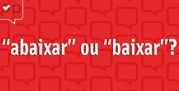 “Abaixar” ou “baixar”: qual é o certo?