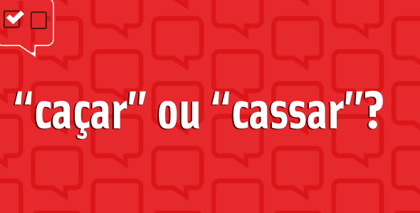 “Cassar” ou “caçar”: qual é o certo?