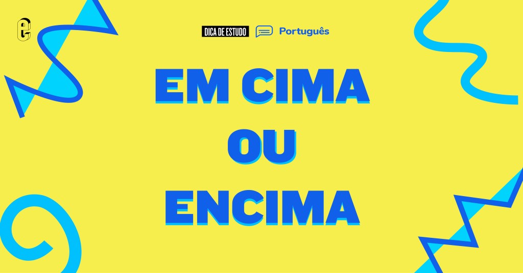 “Em cima” ou “encima”: como se escreve?