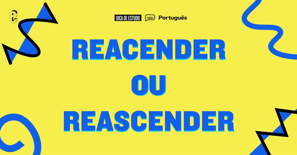 “Reacender” ou “reascender”: qual é o certo?