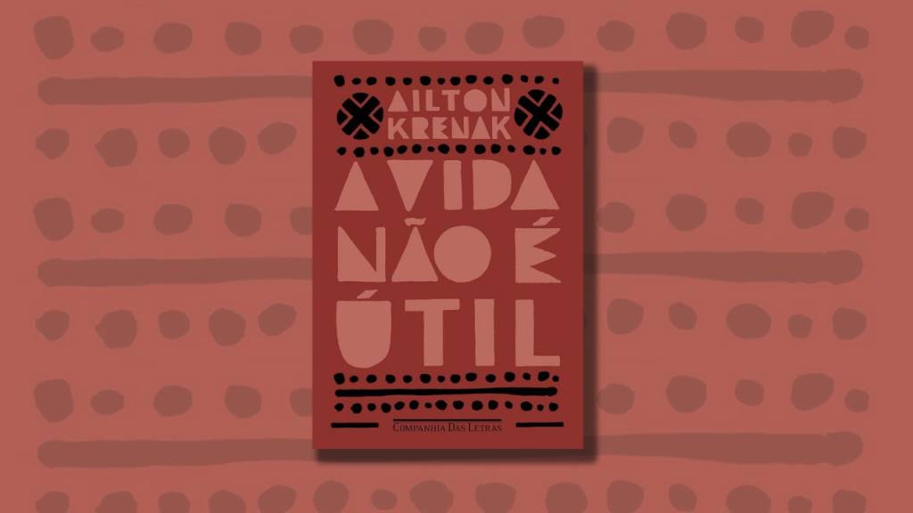 “A Vida Não É Útil”: resumo e análise da obra de Ailton Krenak